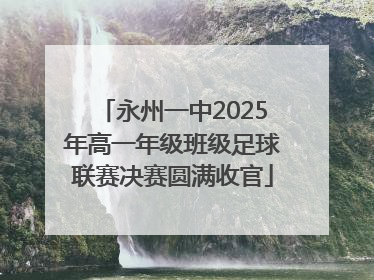 永州一中2025年高一年级班级足球联赛决赛圆满收官