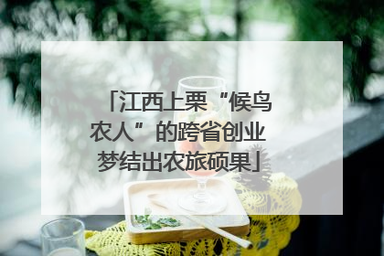 江西上栗“候鸟农人”的跨省创业梦结出农旅硕果