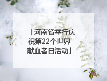 河南省举行庆祝第22个世界献血者日活动