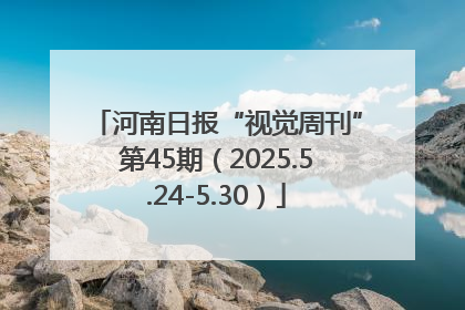 河南日报“视觉周刊”第45期（2025.5.24-5.30）