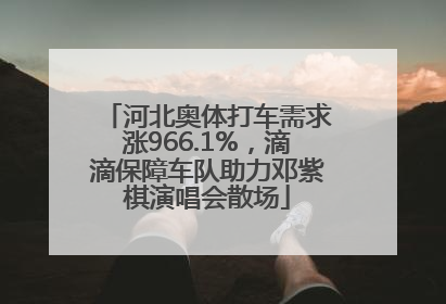 河北奥体打车需求涨966.1%，滴滴保障车队助力邓紫棋演唱会散场