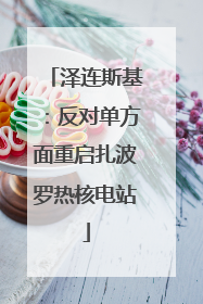 泽连斯基：反对单方面重启扎波罗热核电站