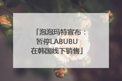 泡泡玛特宣布：暂停LABUBU在韩国线下销售