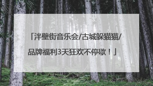 泮壁街音乐会/古城躲猫猫/品牌福利3天狂欢不停歇！