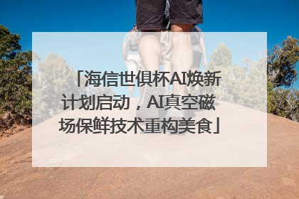 海信世俱杯AI焕新计划启动，AI真空磁场保鲜技术重构美食