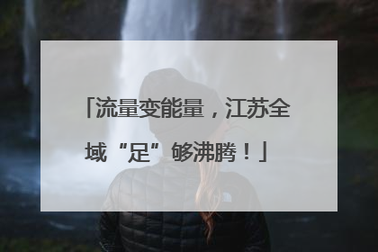 流量变能量，江苏全域“足”够沸腾！