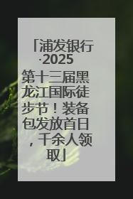 浦发银行·2025第十三届黑龙江国际徒步节！装备包发放首日，千余人领取