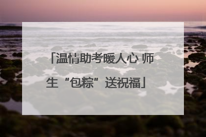 温情助考暖人心 师生“包粽”送祝福