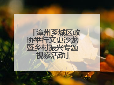 漳州芗城区政协举行文史沙龙暨乡村振兴专题视察活动