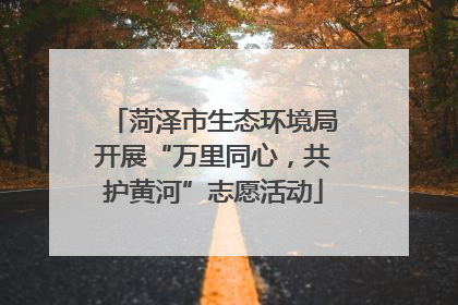 菏泽市生态环境局开展“万里同心，共护黄河”志愿活动