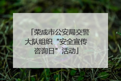 荣成市公安局交警大队组织“安全宣传咨询日”活动
