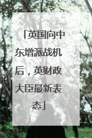 英国向中东增派战机后，英财政大臣最新表态