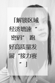 解锁区域经济增速“密码” 跑好高质量发展“接力赛”