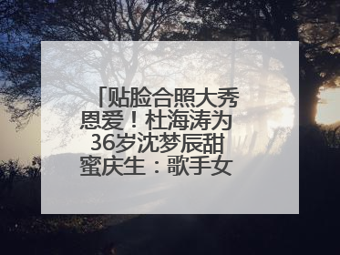 贴脸合照大秀恩爱！杜海涛为36岁沈梦辰甜蜜庆生：歌手女主持生日快乐