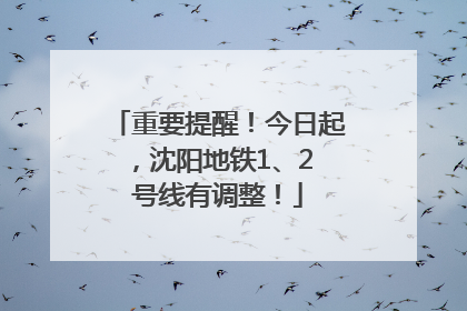 重要提醒！今日起，沈阳地铁1、2 号线有调整！