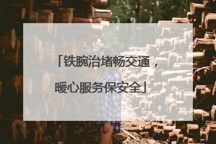铁腕治堵畅交通，暖心服务保安全