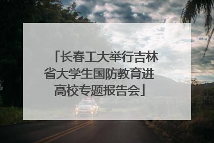 长春工大举行吉林省大学生国防教育进高校专题报告会