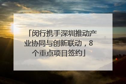 闵行携手深圳推动产业协同与创新联动，8个重点项目签约
