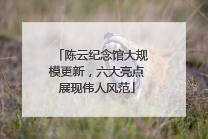 陈云纪念馆大规模更新，六大亮点展现伟人风范