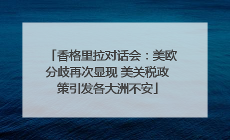 香格里拉对话会：美欧分歧再次显现 美关税政策引发各大洲不安