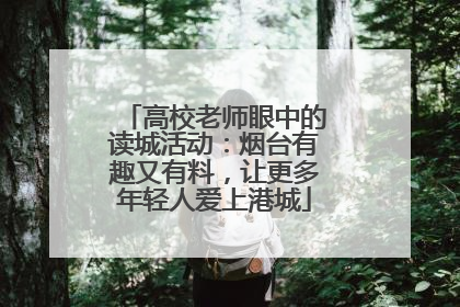 高校老师眼中的读城活动：烟台有趣又有料，让更多年轻人爱上港城