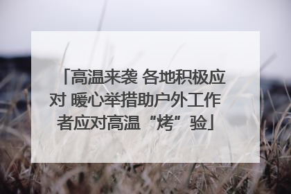 高温来袭 各地积极应对 暖心举措助户外工作者应对高温“烤”验