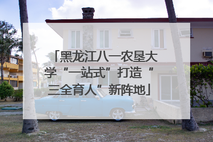 黑龙江八一农垦大学“一站式”打造“三全育人”新阵地