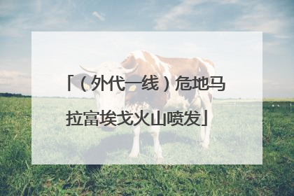 （外代一线）危地马拉富埃戈火山喷发