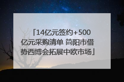 14亿元签约+500亿元采购清单 简阳市借势西博会拓展中欧市场