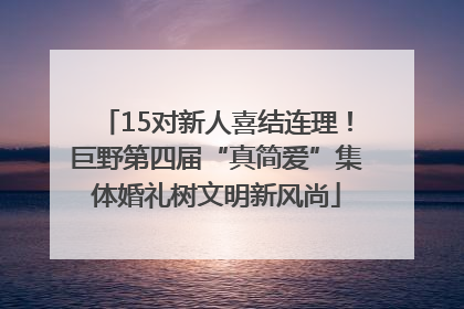 15对新人喜结连理！巨野第四届“真简爱”集体婚礼树文明新风尚