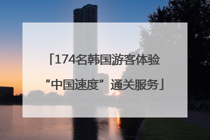 174名韩国游客体验“中国速度”通关服务