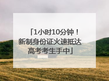 1小时10分钟！新制身份证火速抵达高考考生手中