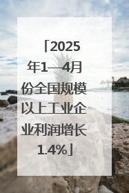 2025年1—4月份全国规模以上工业企业利润增长1.4%