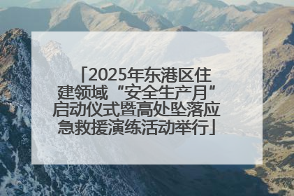 2025年东港区住建领域“安全生产月”启动仪式暨高处坠落应急救援演练活动举行