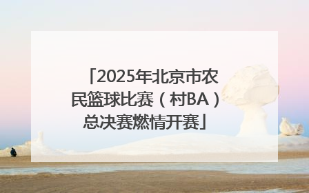 2025年北京市农民篮球比赛（村BA）总决赛燃情开赛
