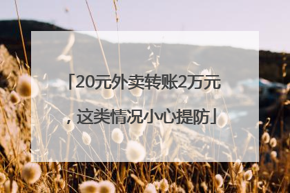 20元外卖转账2万元，这类情况小心提防