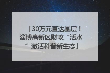 30万元直达基层！淄博高新区财政“活水”激活科普新生态
