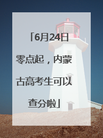 6月24日零点起，内蒙古高考生可以查分啦