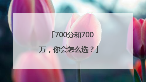 700分和700万，你会怎么选？