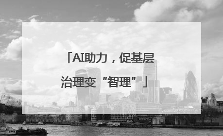 AI助力，促基层治理变“智理”