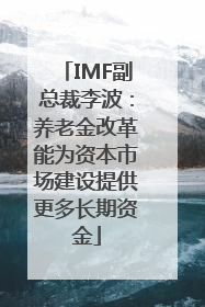 IMF副总裁李波：养老金改革能为资本市场建设提供更多长期资金